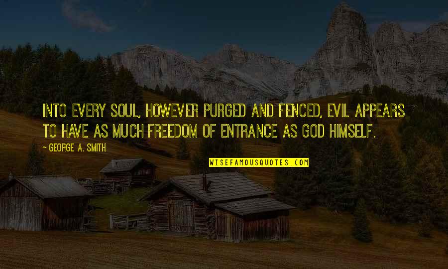 Purged Quotes By George A. Smith: Into every soul, however purged and fenced, evil