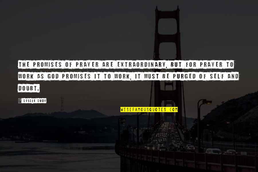 Purged Quotes By Leslie Ludy: The promises of prayer are extraordinary, but for