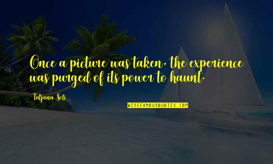 Purged Quotes By Tatjana Soli: Once a picture was taken, the experience was