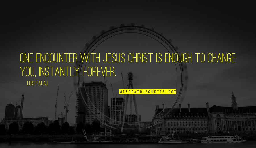Purged Taint Quotes By Luis Palau: One encounter with Jesus Christ is enough to