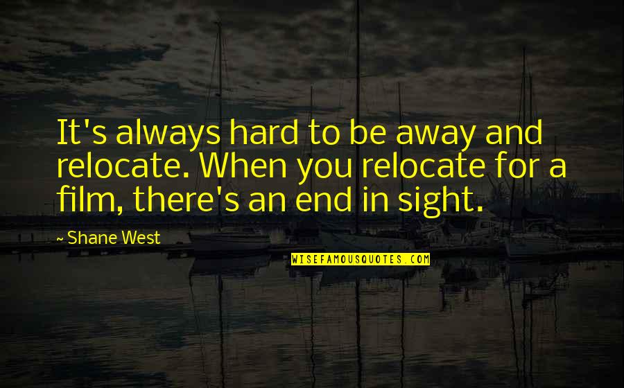 Puri Jagannath Temple Quotes By Shane West: It's always hard to be away and relocate.