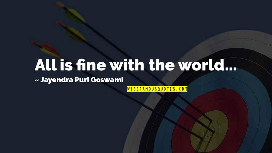 Puri Quotes By Jayendra Puri Goswami: All is fine with the world...