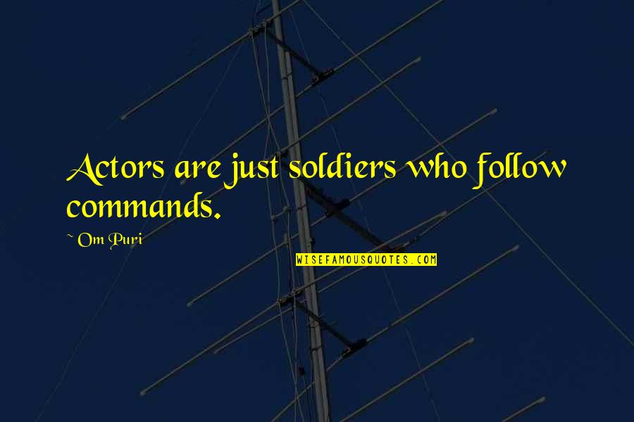 Puri Quotes By Om Puri: Actors are just soldiers who follow commands.