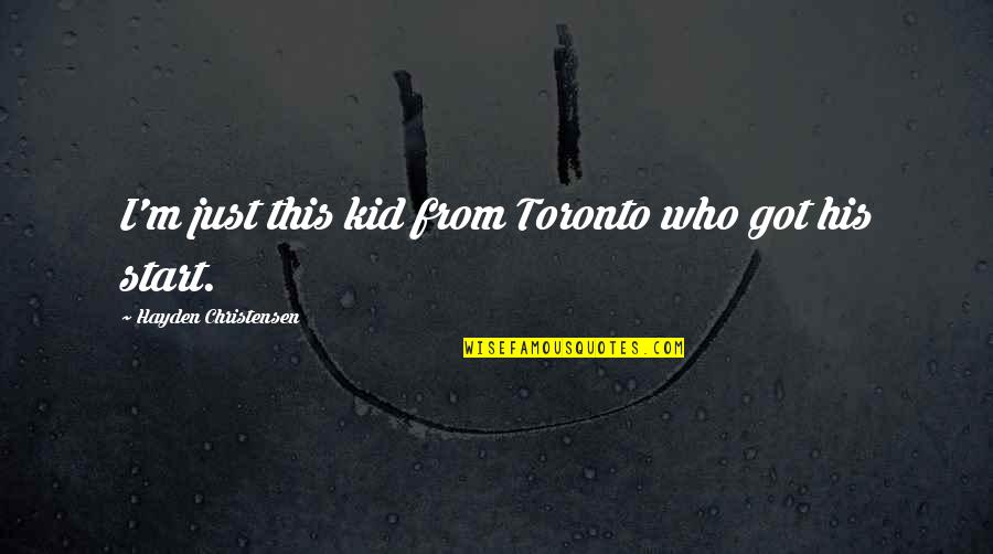 Puricele In Ureche Quotes By Hayden Christensen: I'm just this kid from Toronto who got Puricele In Ureche Quotes By Hayden Christensen: I'm just this kid from Toronto who got