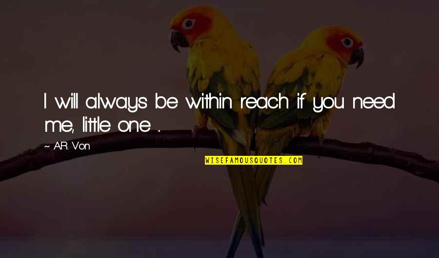 Purification Of The Heart Quotes By A.R. Von: I will always be within reach if you