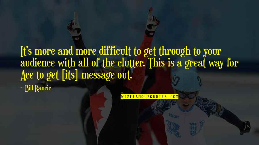 Purification Of The Heart Quotes By Bill Rancic: It's more and more difficult to get through