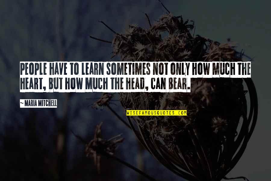 Purification Of The Heart Quotes By Maria Mitchell: People have to learn sometimes not only how