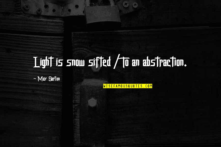 Purification Of The Heart Quotes By May Sarton: Light is snow sifted / To an abstraction.