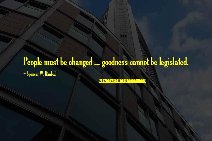 Purification Of The Heart Quotes By Spencer W. Kimball: People must be changed ... goodness cannot be