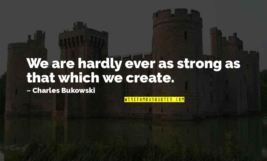 Purifier Grim Quotes By Charles Bukowski: We are hardly ever as strong as that Purifier Grim Quotes By Charles Bukowski: We are hardly ever as strong as that