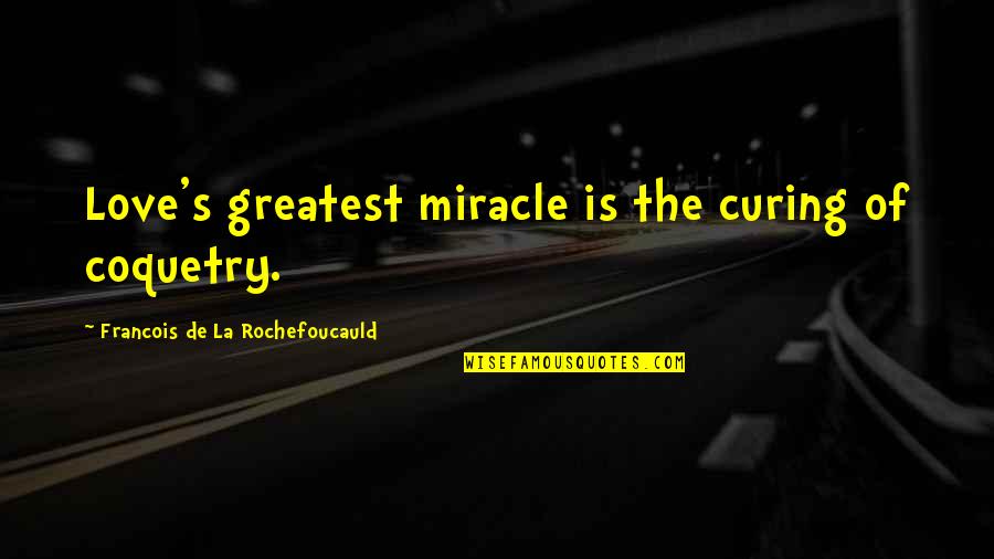 Purifier Grim Quotes By Francois De La Rochefoucauld: Love's greatest miracle is the curing of coquetry. Purifier Grim Quotes By Francois De La Rochefoucauld: Love's greatest miracle is the curing of coquetry.