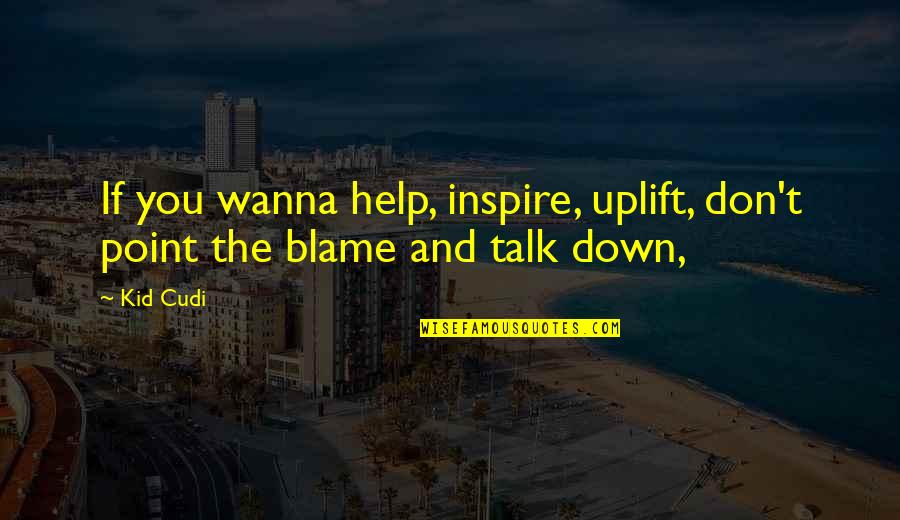 Purifier Grim Quotes By Kid Cudi: If you wanna help, inspire, uplift, don't point