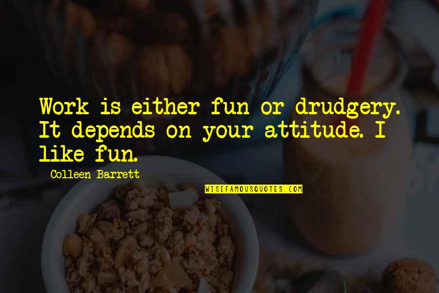 Purifier Quotes By Colleen Barrett: Work is either fun or drudgery. It depends Purifier Quotes By Colleen Barrett: Work is either fun or drudgery. It depends