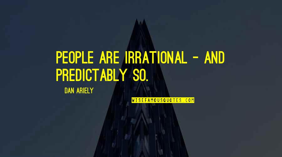 Purifier Quotes By Dan Ariely: People are irrational - and predictably so.