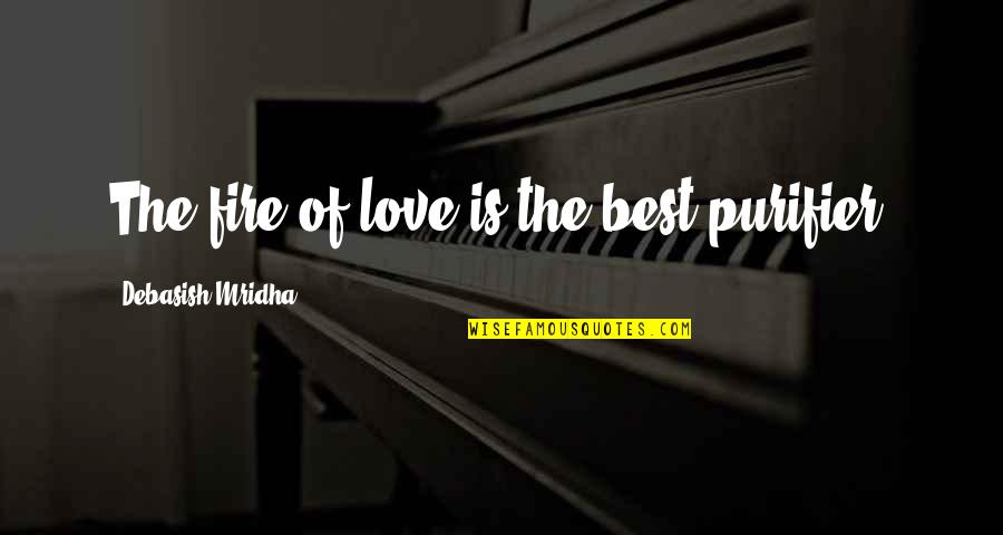 Purifier Quotes By Debasish Mridha: The fire of love is the best purifier.