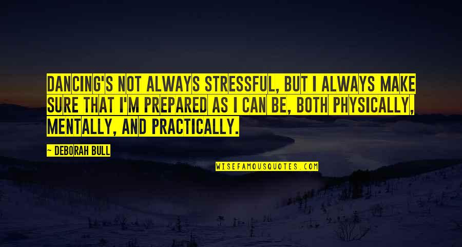 Purifier Quotes By Deborah Bull: Dancing's not always stressful, but I always make Purifier Quotes By Deborah Bull: Dancing's not always stressful, but I always make