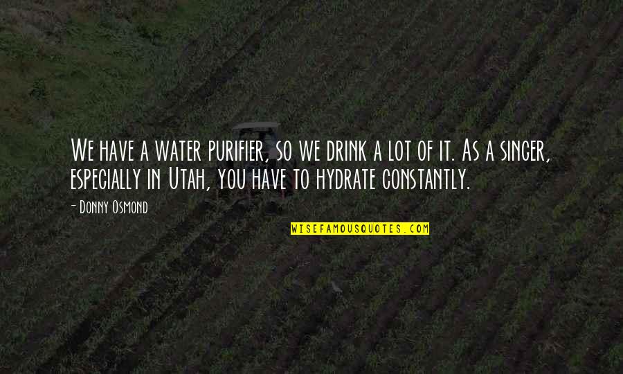 Purifier Quotes By Donny Osmond: We have a water purifier, so we drink Purifier Quotes By Donny Osmond: We have a water purifier, so we drink