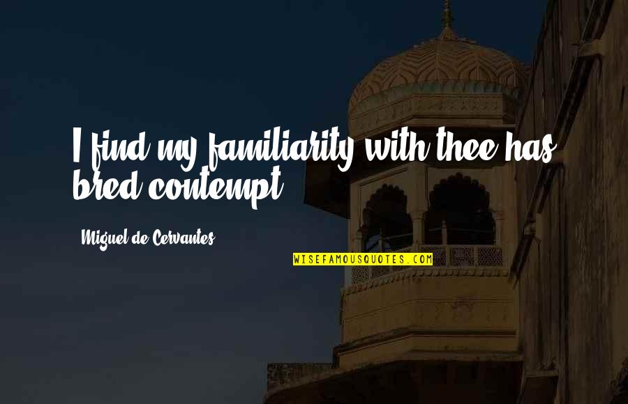 Purifier Quotes By Miguel De Cervantes: I find my familiarity with thee has bred