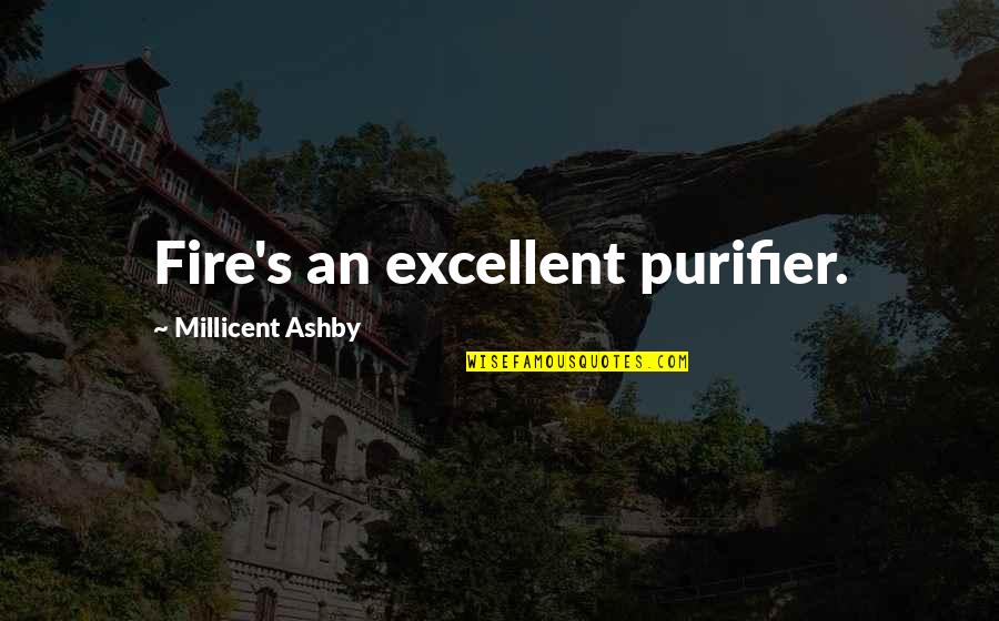 Purifier Quotes By Millicent Ashby: Fire's an excellent purifier. Purifier Quotes By Millicent Ashby: Fire's an excellent purifier.