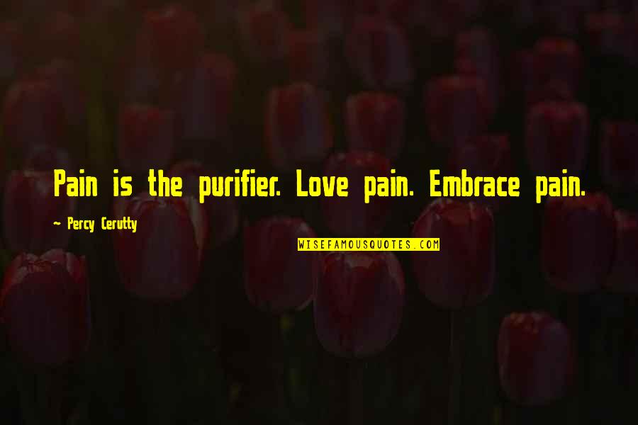 Purifier Quotes By Percy Cerutty: Pain is the purifier. Love pain. Embrace pain.