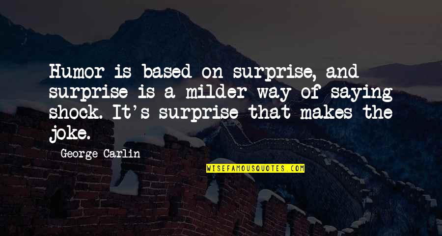 Purifiers Quotes By George Carlin: Humor is based on surprise, and surprise is