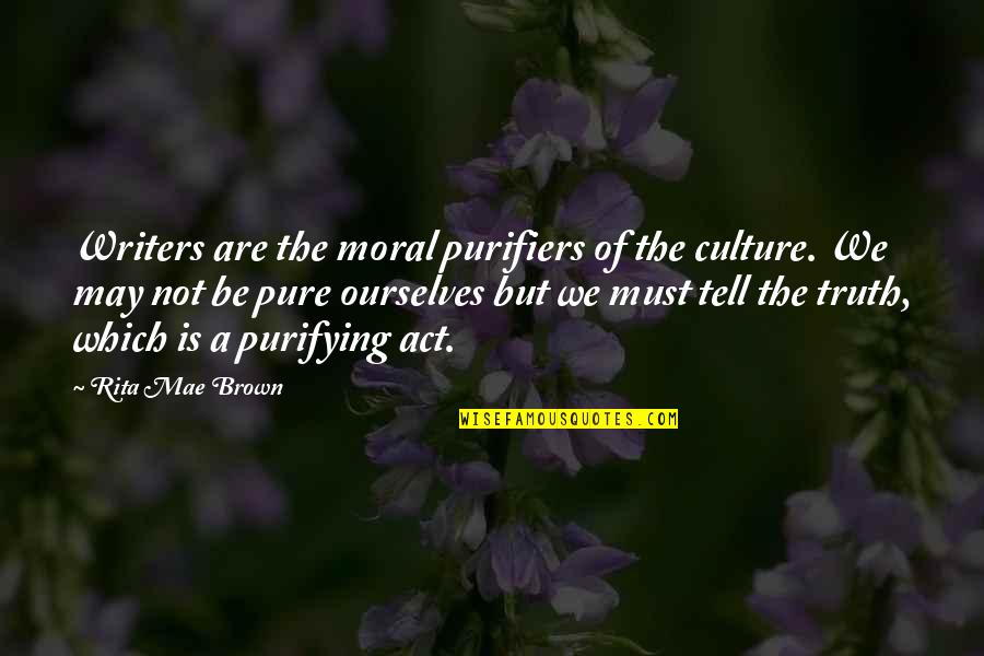 Purifiers Quotes By Rita Mae Brown: Writers are the moral purifiers of the culture.