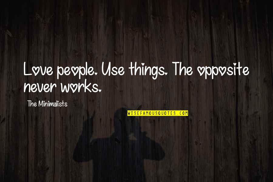 Purifiers Quotes By The Minimalists: Love people. Use things. The opposite never works. Purifiers Quotes By The Minimalists: Love people. Use things. The opposite never works.