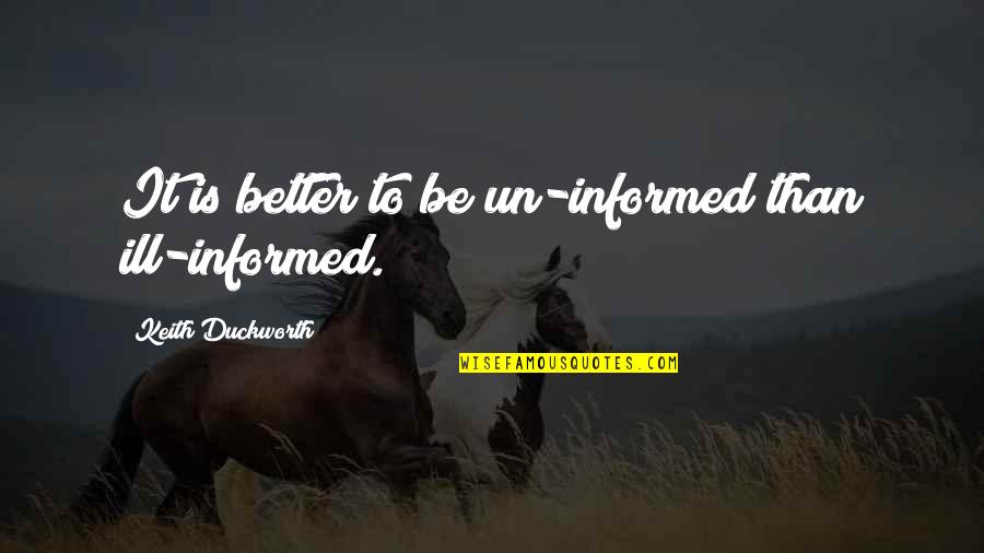 Purifies Air Quotes By Keith Duckworth: It is better to be un-informed than ill-informed. Purifies Air Quotes By Keith Duckworth: It is better to be un-informed than ill-informed.
