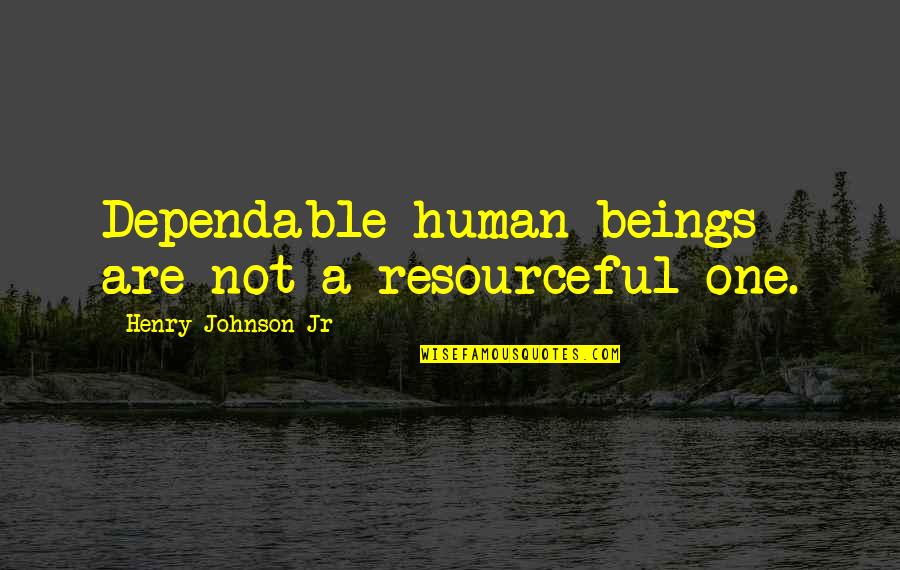 Purifoy Joshua Quotes By Henry Johnson Jr: Dependable human beings are not a resourceful one.