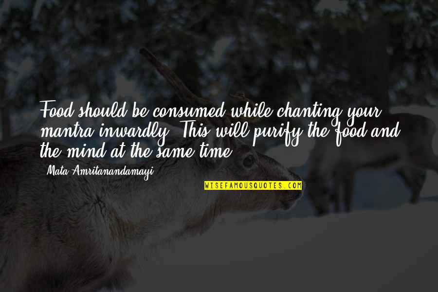 Purify Mind Quotes By Mata Amritanandamayi: Food should be consumed while chanting your mantra