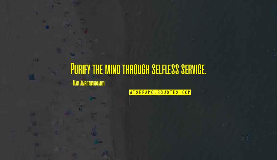 Purify Mind Quotes By Mata Amritanandamayi: Purify the mind through selfless service.