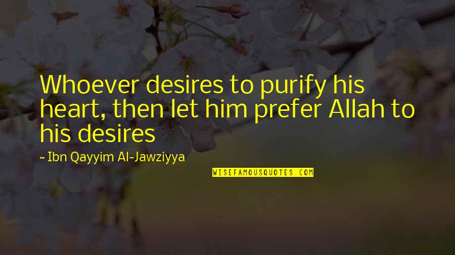 Purify My Heart Quotes By Ibn Qayyim Al-Jawziyya: Whoever desires to purify his heart, then let