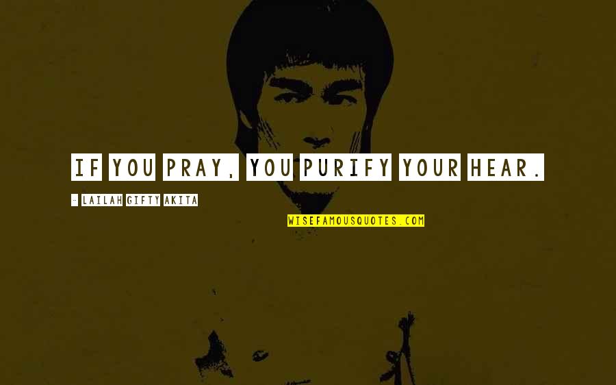 Purify My Heart Quotes By Lailah Gifty Akita: If you pray, you purify your hear.