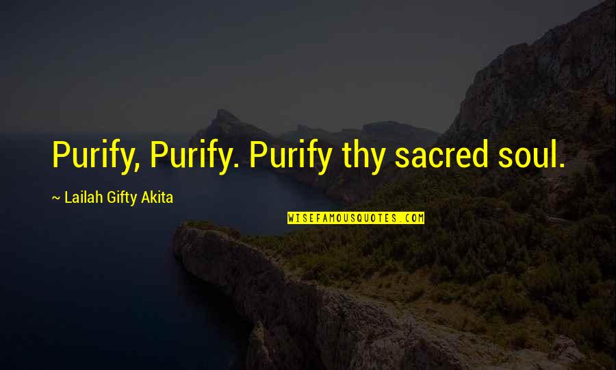 Purify Quotes By Lailah Gifty Akita: Purify, Purify. Purify thy sacred soul.