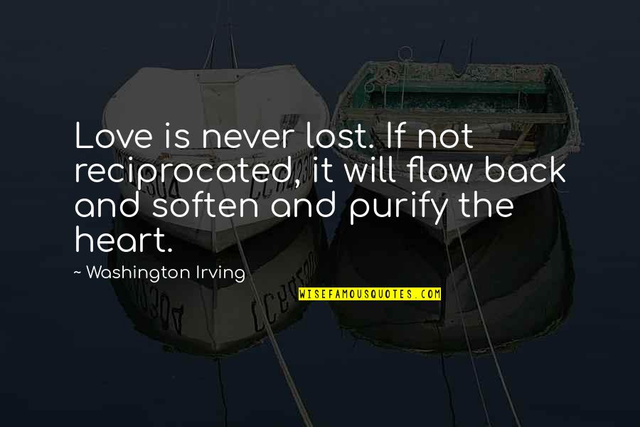 Purify Quotes By Washington Irving: Love is never lost. If not reciprocated, it
