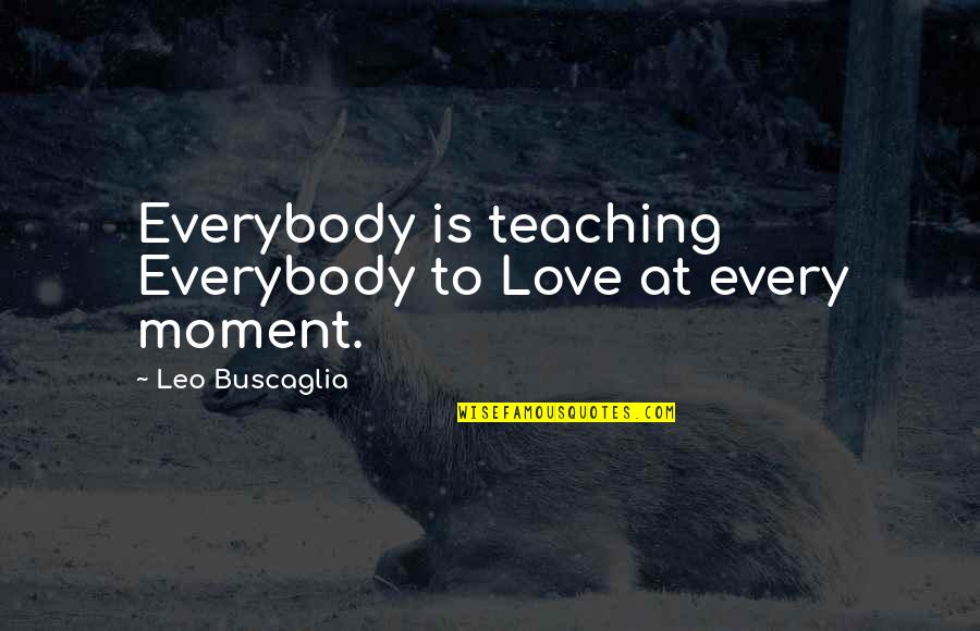 Purify Water Quotes By Leo Buscaglia: Everybody is teaching Everybody to Love at every