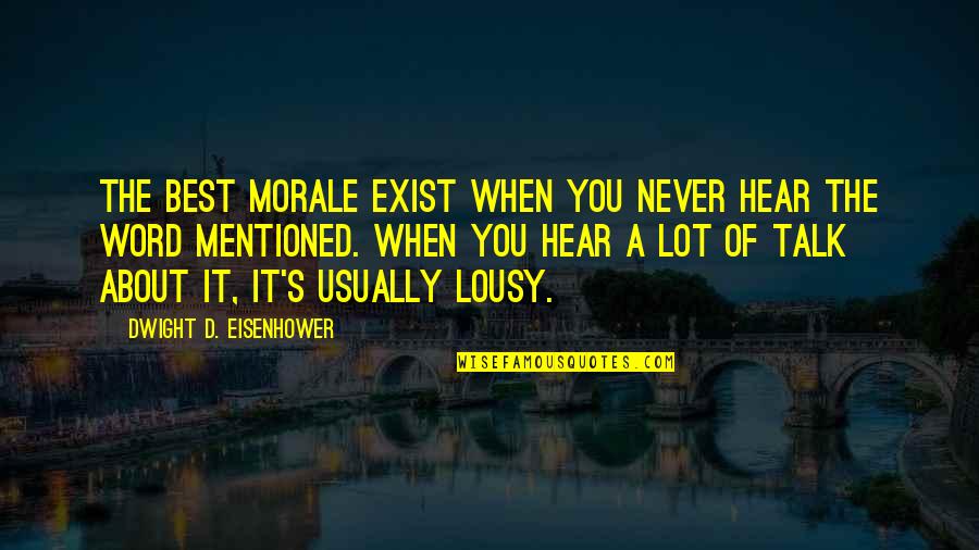 Purifying Gold Quotes By Dwight D. Eisenhower: The best morale exist when you never hear