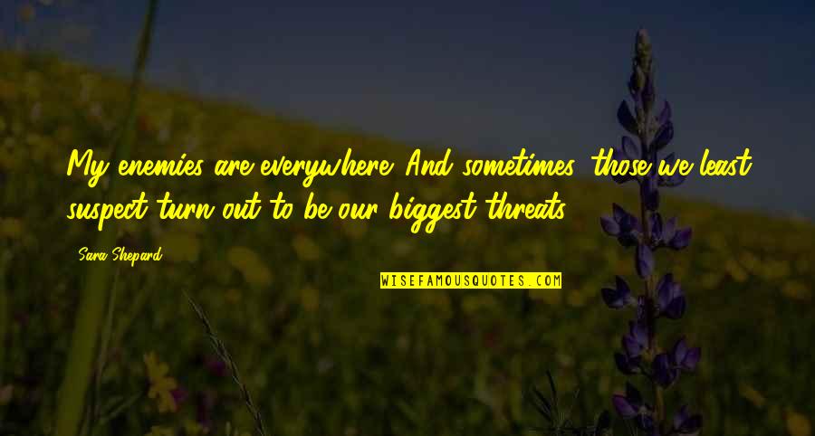 Purifying Gold Quotes By Sara Shepard: My enemies are everywhere. And sometimes, those we