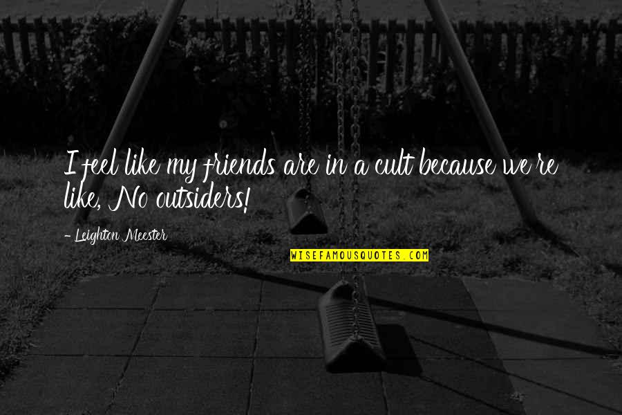 Purifying Heart Quotes By Leighton Meester: I feel like my friends are in a Purifying Heart Quotes By Leighton Meester: I feel like my friends are in a
