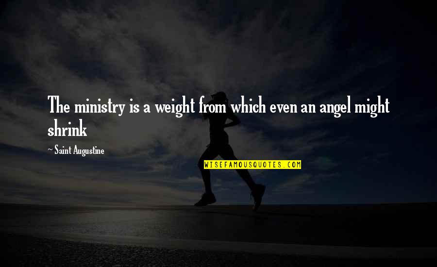 Purifying Heart Quotes By Saint Augustine: The ministry is a weight from which even