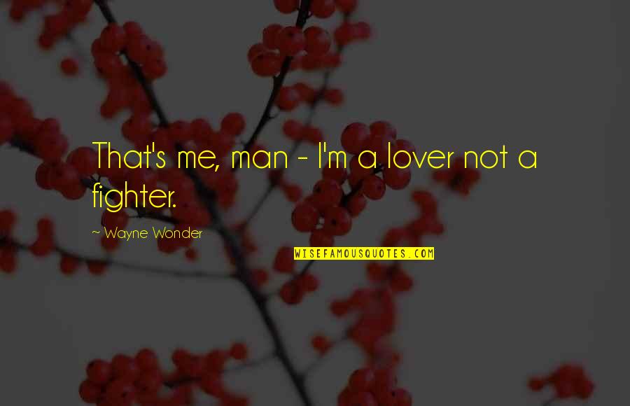 Purifying Heart Quotes By Wayne Wonder: That's me, man - I'm a lover not Purifying Heart Quotes By Wayne Wonder: That's me, man - I'm a lover not