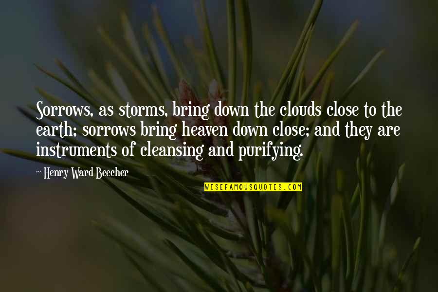 Purifying Quotes By Henry Ward Beecher: Sorrows, as storms, bring down the clouds close Purifying Quotes By Henry Ward Beecher: Sorrows, as storms, bring down the clouds close