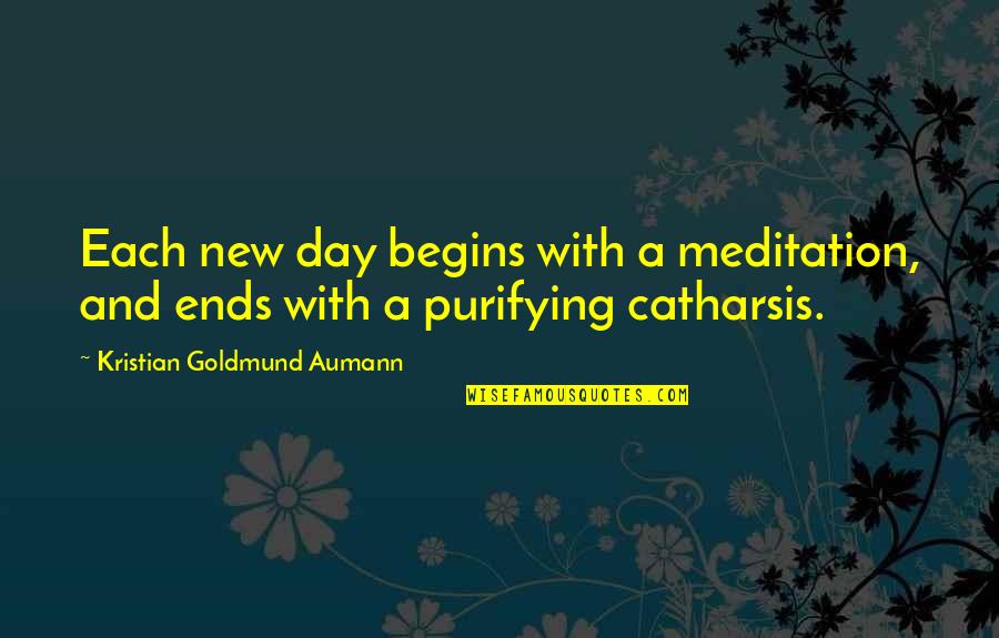 Purifying Quotes By Kristian Goldmund Aumann: Each new day begins with a meditation, and Purifying Quotes By Kristian Goldmund Aumann: Each new day begins with a meditation, and