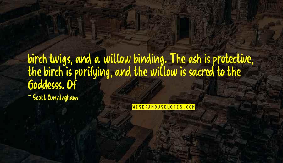 Purifying Quotes By Scott Cunningham: birch twigs, and a willow binding. The ash Purifying Quotes By Scott Cunningham: birch twigs, and a willow binding. The ash