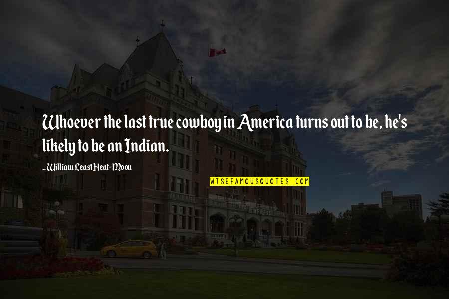 Purihin Ka Quotes By William Least Heat-Moon: Whoever the last true cowboy in America turns Purihin Ka Quotes By William Least Heat-Moon: Whoever the last true cowboy in America turns
