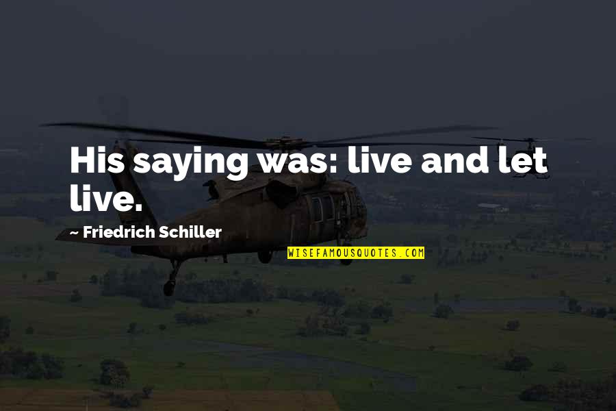 Purihin Pangalan Quotes By Friedrich Schiller: His saying was: live and let live. Purihin Pangalan Quotes By Friedrich Schiller: His saying was: live and let live.