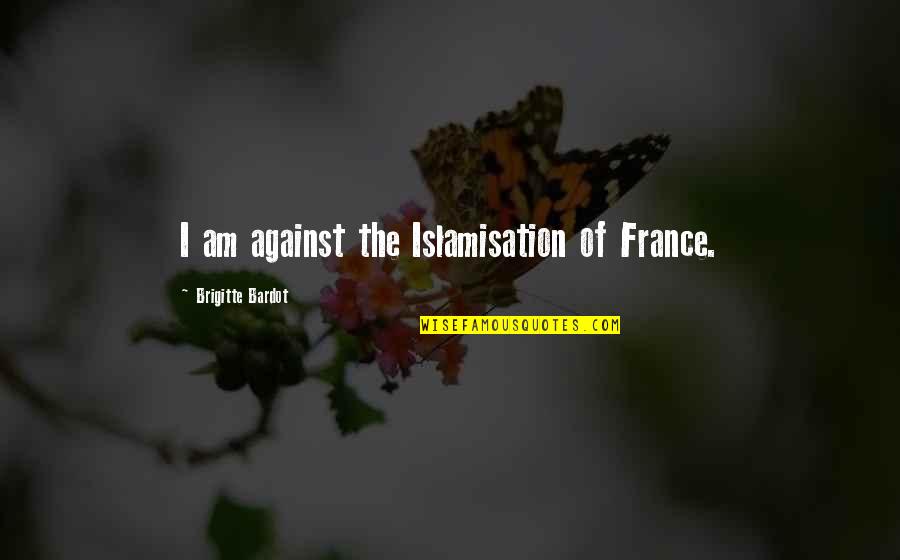 Purim Quotes Quotes By Brigitte Bardot: I am against the Islamisation of France.