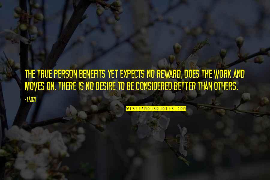 Purina Tempestatis Quotes By Laozi: The True Person benefits yet expects no reward,