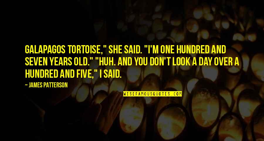 Purine Quotes By James Patterson: Galapagos tortoise," she said. "I'm one hundred and