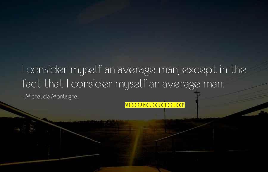 Purine Quotes By Michel De Montaigne: I consider myself an average man, except in